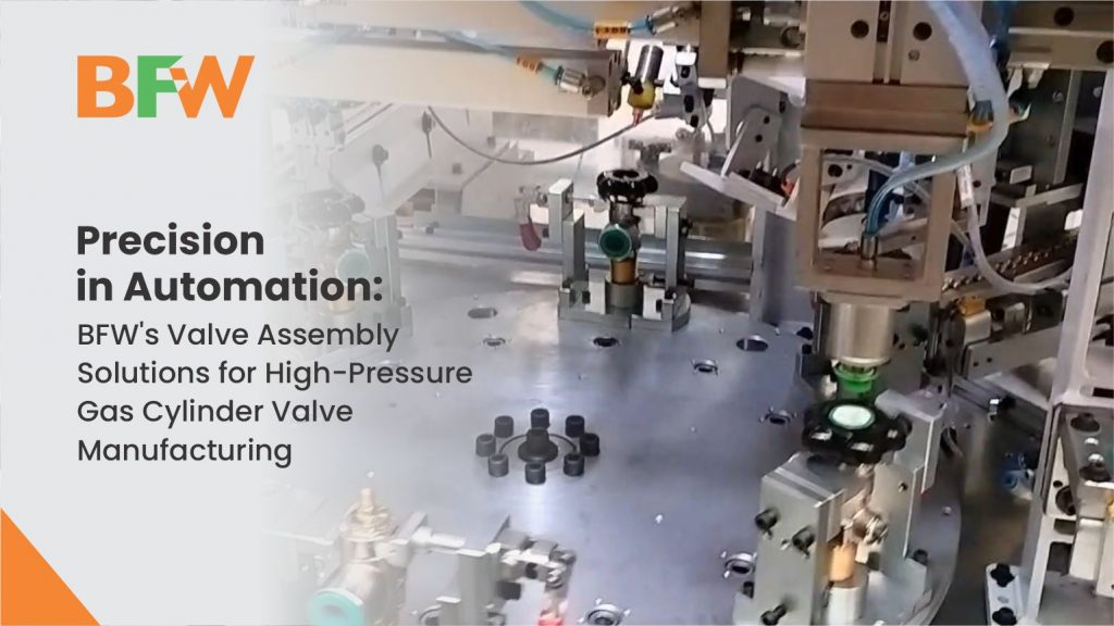 BFW-CaseStudy-Precision-in-Automation-BFWs-Valve-Assembly-Solutions-for-High-Pressure-Gas-Cylinder-Valve-Manufacturing