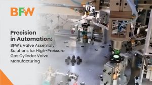 BFW-CaseStudy-Precision-in-Automation-BFWs-Valve-Assembly-Solutions-for-High-Pressure-Gas-Cylinder-Valve-Manufacturing